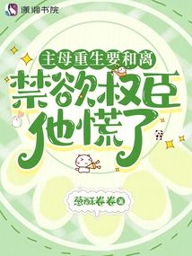 主母重生要和離，禁慾權臣他慌了