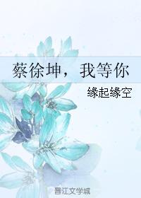 蔡徐坤，我等你