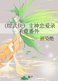 （綜武俠）主神戀愛錄未竟番外