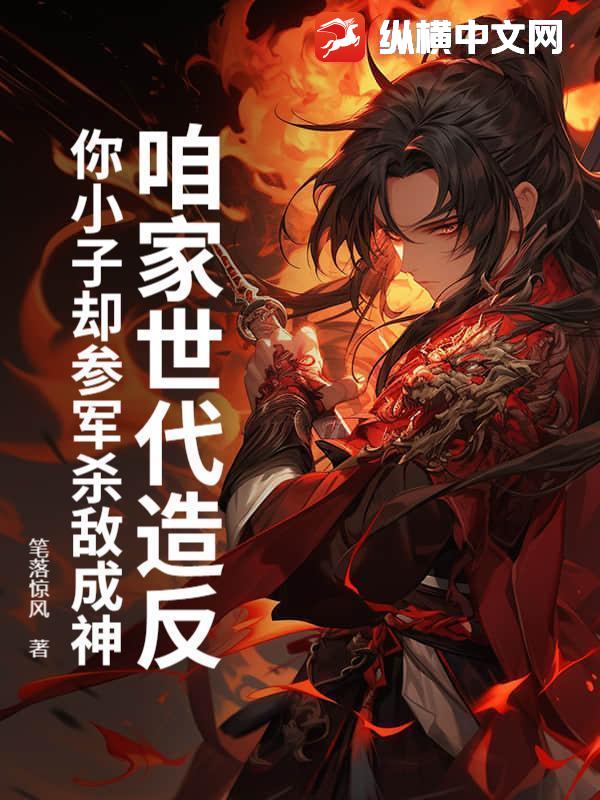 咱家世代造反，你小子卻參軍殺敵成神