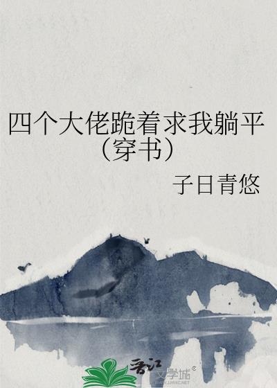 四個大佬跪著求我躺平（穿書）
