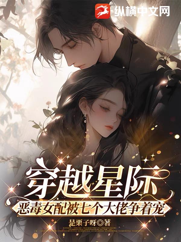 穿越星際，惡毒女配被七個大佬爭著寵