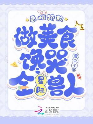 惡雌嬌軟，做美食饞哭全星際獸人